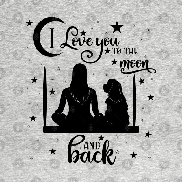 I Love You To The Moon & Back: Cavalier King Charles & Woman Silhouette by Cavalier Gifts